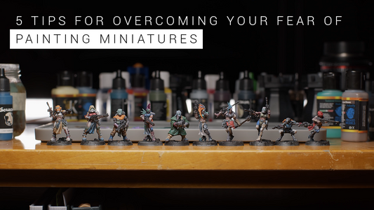 5 Tips for Overcoming Your Fear of Painting Miniatures